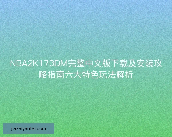 NBA2K173DM完整中文版下载及安装攻略指南六大特色玩法解析