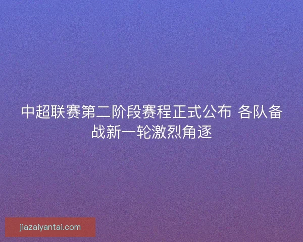 中超联赛第二阶段赛程正式公布 各队备战新一轮激烈角逐