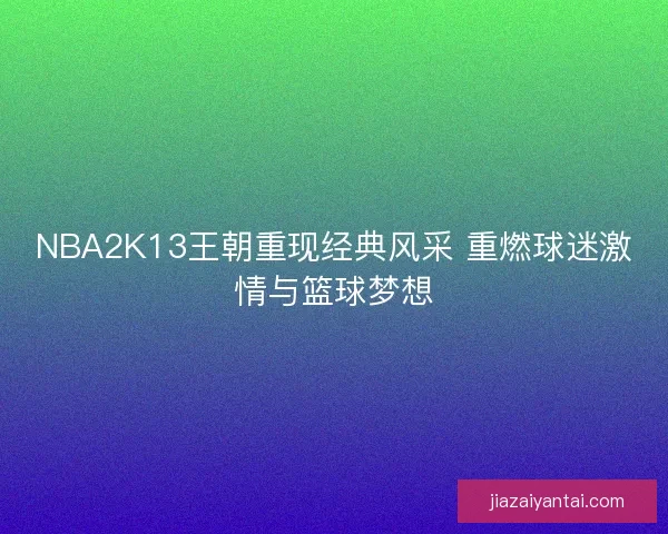 NBA2K13王朝重现经典风采 重燃球迷激情与篮球梦想